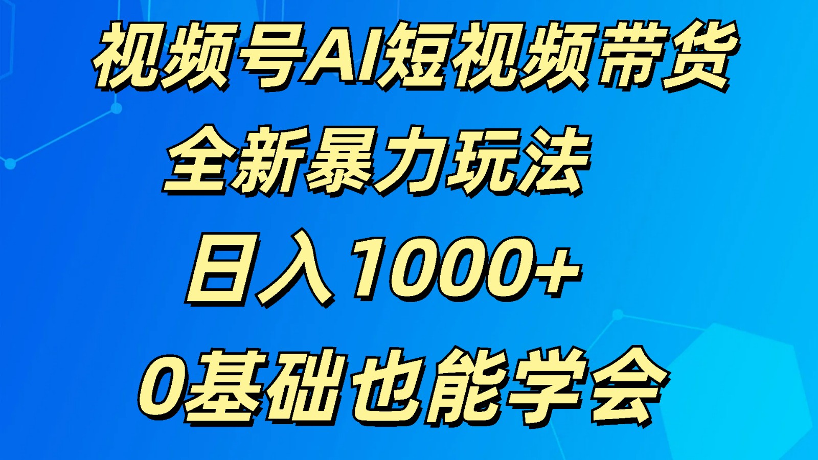 视频号AI短视频带货掘金计划全新暴力玩法    日入1000+  0基础也能学会网赚项目-副业赚钱-互联网创业-资源整合华本网创