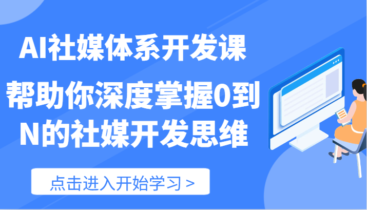 AI社媒体系开发课-帮助你深度掌握0到N的社媒开发思维（89节）网赚项目-副业赚钱-互联网创业-资源整合华本网创