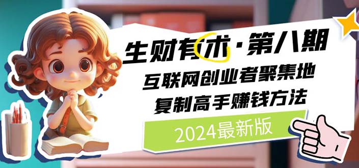 生财有术第八期：复制高手赚钱方法 月入N万各种方法复盘（更新到20240722）网赚项目-副业赚钱-互联网创业-资源整合华本网创