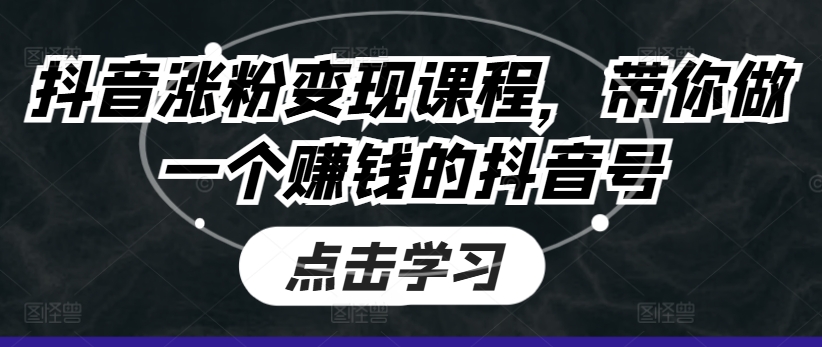 抖音涨粉变现课程，带你做一个赚钱的抖音号网赚项目-副业赚钱-互联网创业-资源整合华本网创