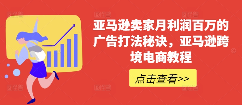 亚马逊卖家月利润百万的广告打法秘诀，亚马逊跨境电商教程网赚项目-副业赚钱-互联网创业-资源整合华本网创