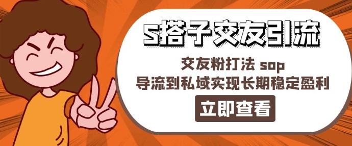 某收费888-S搭子交友引流，交友粉打法 sop，导流到私域实现长期稳定盈利网赚项目-副业赚钱-互联网创业-资源整合华本网创