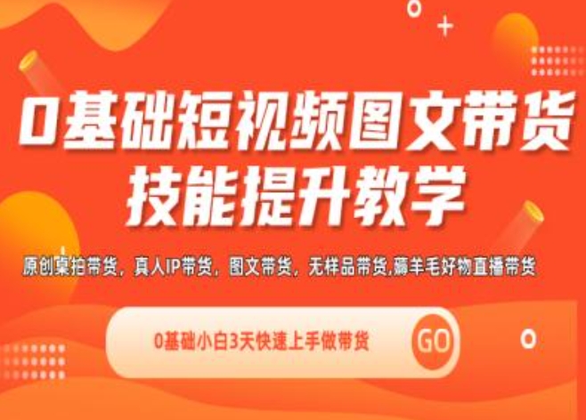 0基础短视频图文带货实操技能提升教学(直播课+视频课),0基础小白3天快速上手做带货网赚项目-副业赚钱-互联网创业-资源整合华本网创