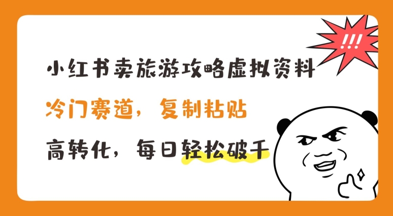 小红书卖旅游攻略虚拟资料，冷门赛道，复制粘贴，高转化，每日轻松破千网赚项目-副业赚钱-互联网创业-资源整合华本网创