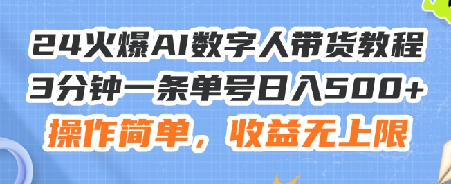 24火爆AI数字人带货教程，3分钟一条单号日入500+，操作简单，收益无上限网赚项目-副业赚钱-互联网创业-资源整合华本网创