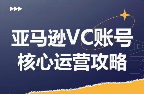 亚马逊VC账号核心玩法解析，实战经验拆解产品模块运营技巧，提升店铺GMV，有效提升运营利润网赚项目-副业赚钱-互联网创业-资源整合华本网创