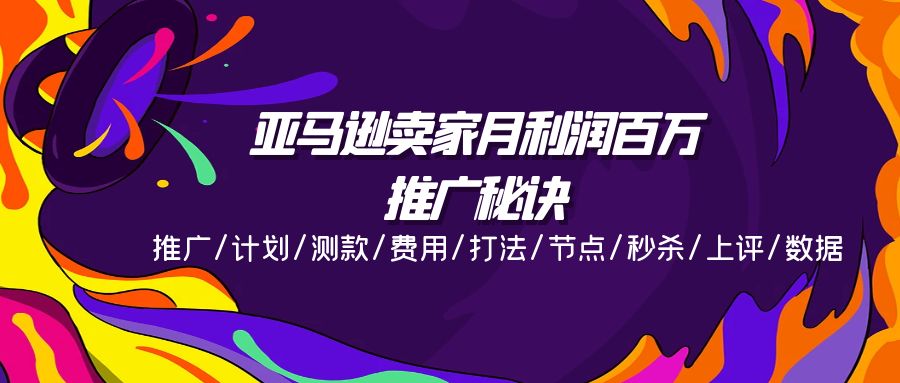 亚马逊卖家月利润百万的推广秘诀，推广/计划/测款/费用/打法/节点/秒杀/上评/数据网赚项目-副业赚钱-互联网创业-资源整合华本网创