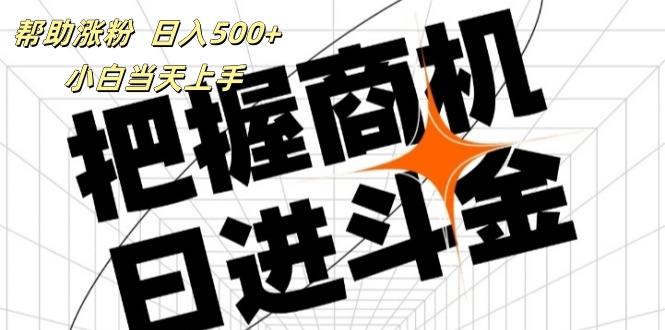 （11902期）帮助涨粉，日入500+，覆盖抖音快手公众号客源广，小白可以直接上手网赚项目-副业赚钱-互联网创业-资源整合华本网创