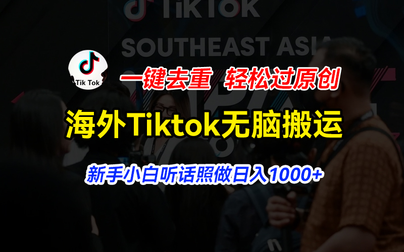 （11487期）海外Tiktok短视频无脑搬运，一键去重轻松过原创，新手小白听话照做日入…网赚项目-副业赚钱-互联网创业-资源整合华本网创