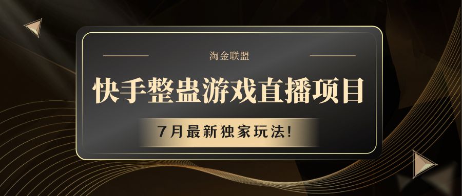 快手游戏整蛊直播项目 七月最新独家玩法网赚项目-副业赚钱-互联网创业-资源整合华本网创