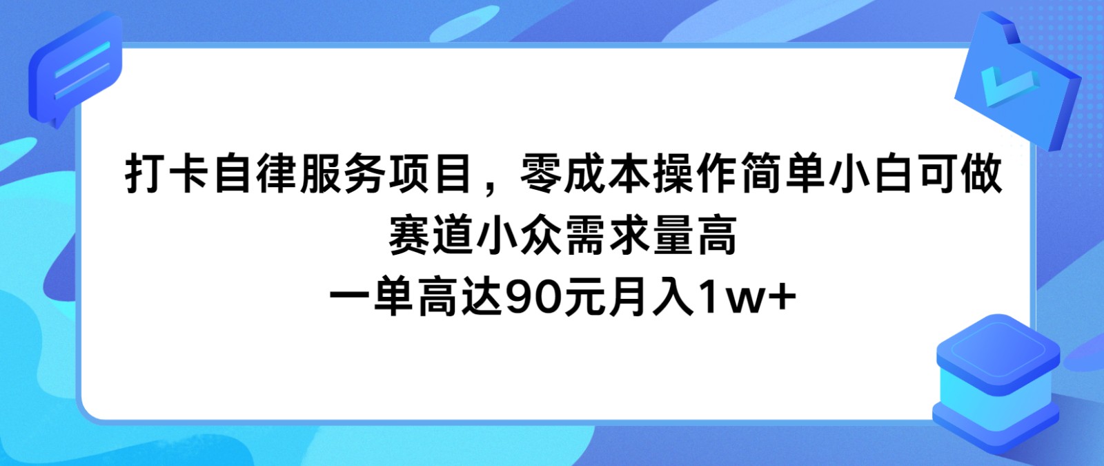 打卡自律服务项目，零成本操作简单小白可做，赛道小众需求量高，一单高达90元月入1w+网赚项目-副业赚钱-互联网创业-资源整合华本网创