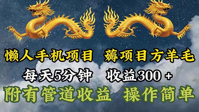 （11600期）懒人手机项目，每天5分钟，每天收益300+，多种方式可扩大收益！网赚项目-副业赚钱-互联网创业-资源整合华本网创