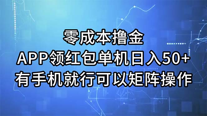 （11545期）零成本撸金，APP领红包，单机日入50+，有手机就行，可以矩阵操作网赚项目-副业赚钱-互联网创业-资源整合华本网创