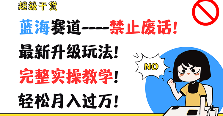 超级干货！蓝海赛道-禁止废话！最新升级玩法！完整实操教学！轻松月入过万！网赚项目-副业赚钱-互联网创业-资源整合华本网创