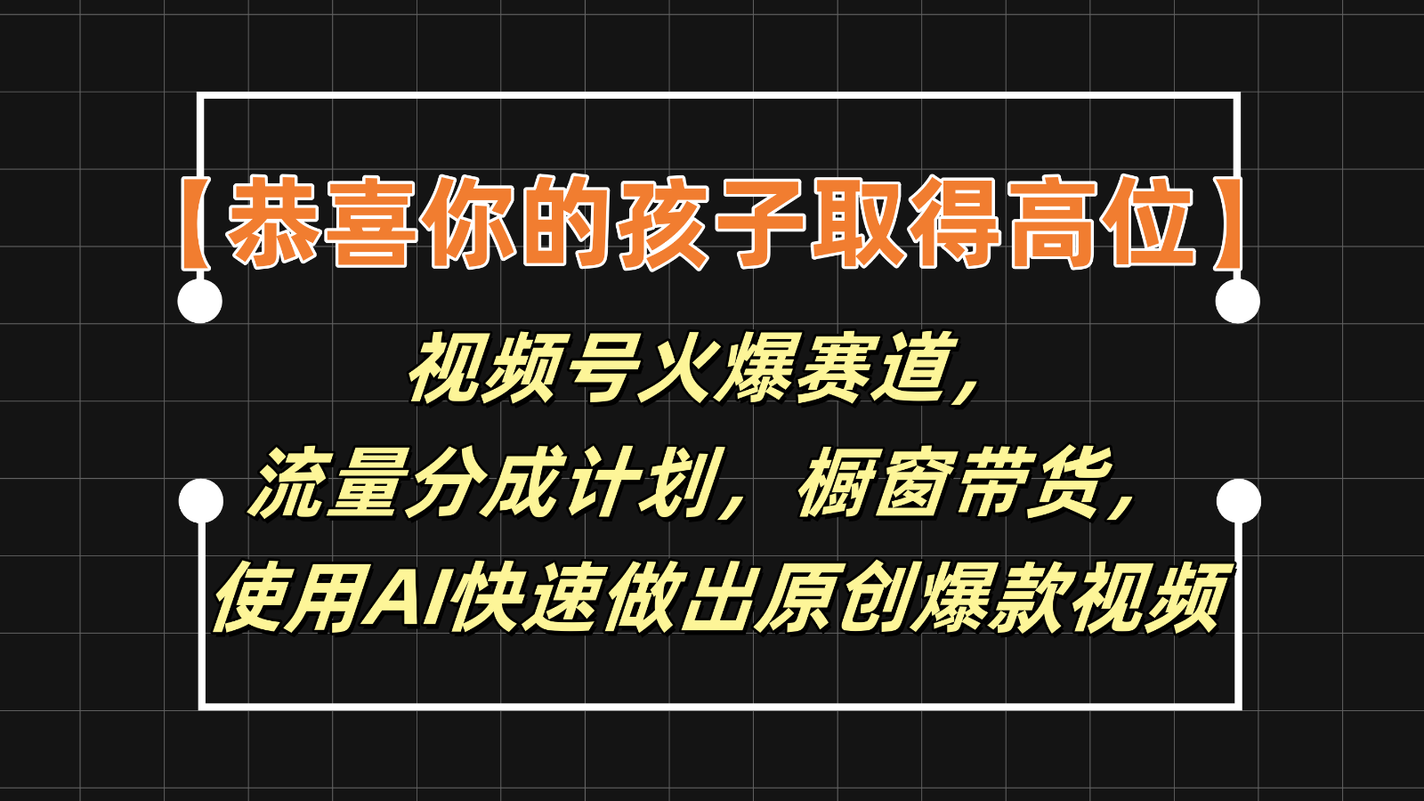 【恭喜你的孩子取得高位】视频号火爆赛道，分成计划橱窗带货，使用AI快速做原创视频网赚项目-副业赚钱-互联网创业-资源整合华本网创