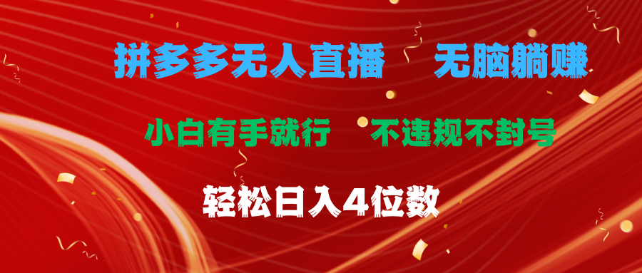 （11489期）拼多多无人直播 无脑躺赚小白有手就行 不违规不封号轻松日入4位数网赚项目-副业赚钱-互联网创业-资源整合华本网创