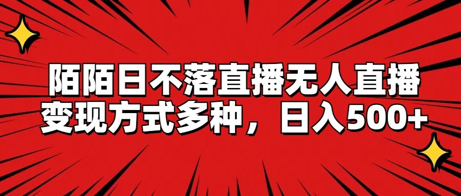 陌陌日不落直播无人直播，变现方式多种，日入500+网赚项目-副业赚钱-互联网创业-资源整合华本网创