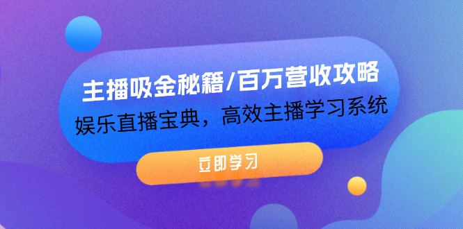 主播吸金秘籍/百万营收攻略，娱乐直播宝典，高效主播学习系统网赚项目-副业赚钱-互联网创业-资源整合华本网创