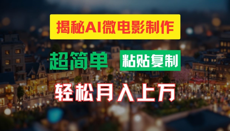 AI微电影制作教程：轻松打造高清小人国画面，月入过万网赚项目-副业赚钱-互联网创业-资源整合华本网创