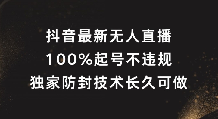 抖音最新无人直播，100%起号，独家防封技术长久可做网赚项目-副业赚钱-互联网创业-资源整合华本网创