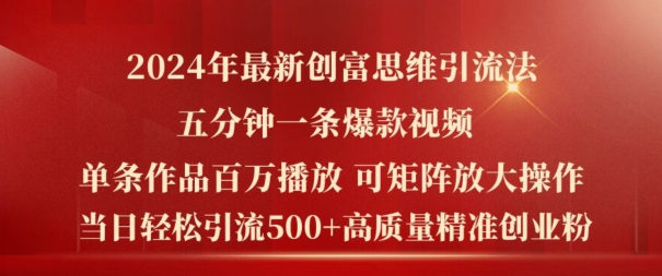 2024年最新创富思维日引流500+精准高质量创业粉，五分钟一条百万播放量爆款热门作品网赚项目-副业赚钱-互联网创业-资源整合华本网创