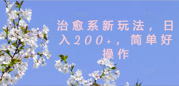 治愈系新玩法，日入200+，简单好操作网赚项目-副业赚钱-互联网创业-资源整合华本网创