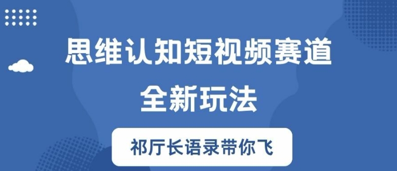 思维认知短视频赛道新玩法，胜天半子祁厅长语录带你飞网赚项目-副业赚钱-互联网创业-资源整合华本网创