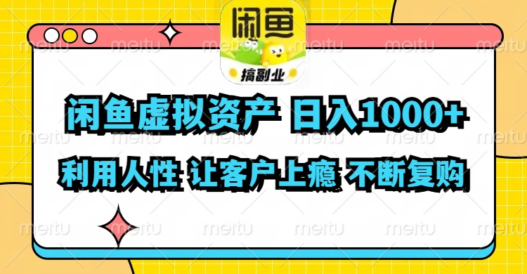 （11961期）闲鱼虚拟资产  日入1000+ 利用人性 让客户上瘾 不停地复购网赚项目-副业赚钱-互联网创业-资源整合华本网创