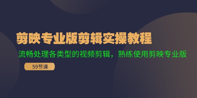 （11969期）剪映专业版剪辑实操教程：流畅处理各类型的视频剪辑，熟练使用剪映专业版网赚项目-副业赚钱-互联网创业-资源整合华本网创