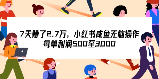 （12192期）7天收了2.7万，小红书咸鱼无脑操作，每单利润500至3000网赚项目-副业赚钱-互联网创业-资源整合华本网创