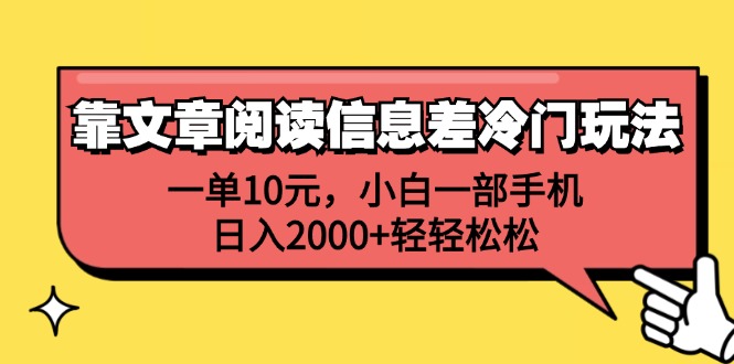 （12296期）靠文章阅读信息差冷门玩法，一单10元，小白一部手机，日入2000+轻轻松松网赚项目-副业赚钱-互联网创业-资源整合华本网创