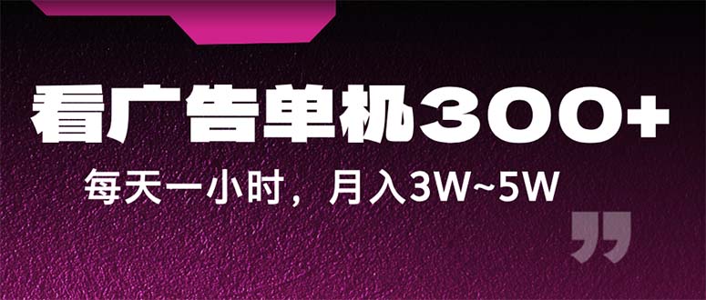 （12142期）蓝海项目，看广告单机300+，每天一个小时，月入3W~5W网赚项目-副业赚钱-互联网创业-资源整合华本网创