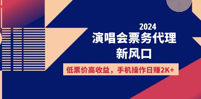 （12297期）2024演唱会票务代理新风口，低票价高收益，手机操作日赚2K+网赚项目-副业赚钱-互联网创业-资源整合华本网创