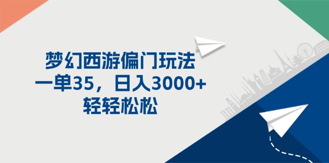 （11944期）梦幻西游偏门玩法，一单35，日入3000+轻轻松松网赚项目-副业赚钱-互联网创业-资源整合华本网创