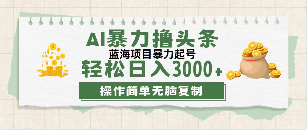 （12122期）最新玩法AI暴力撸头条，零基础也可轻松日入3000+，当天起号，第二天见…网赚项目-副业赚钱-互联网创业-资源整合华本网创