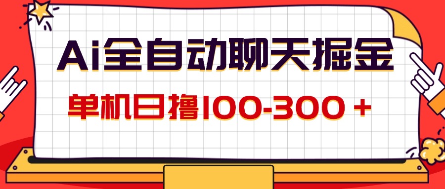 （12072期）AI全自动聊天掘金，单机日撸100-300＋ 有手就行网赚项目-副业赚钱-互联网创业-资源整合华本网创