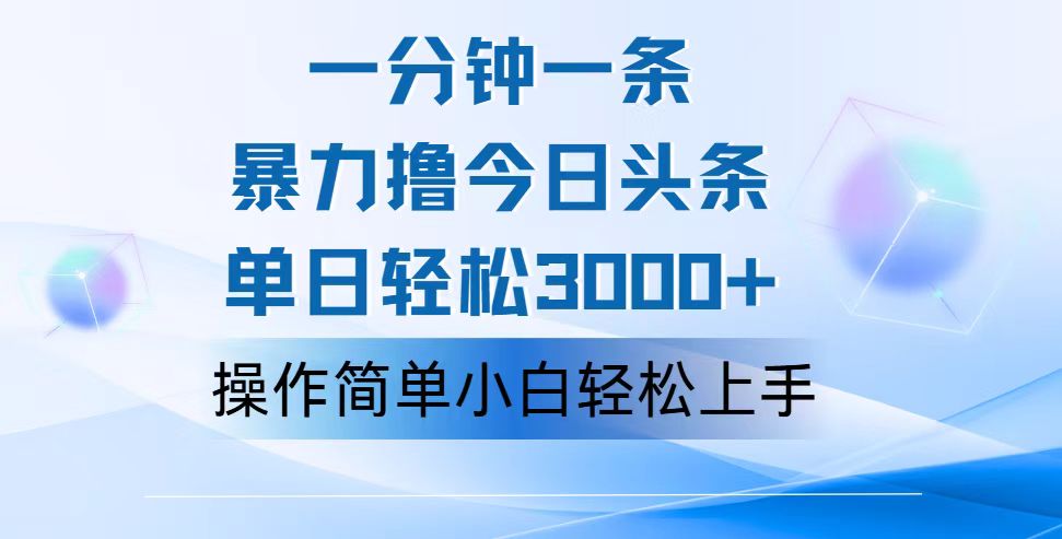 （12052期）一分钟一篇原创爆款文章，撸爆今日头条，轻松日入3000+，小白看完即可…网赚项目-副业赚钱-互联网创业-资源整合华本网创