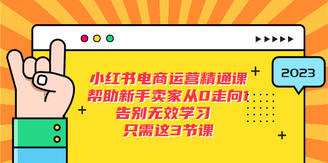 （5764期）小红书电商·运营精通课，帮助新手卖家从0走向1 告别无效学习（7节视频课）网赚项目-副业赚钱-互联网创业-资源整合华本网创