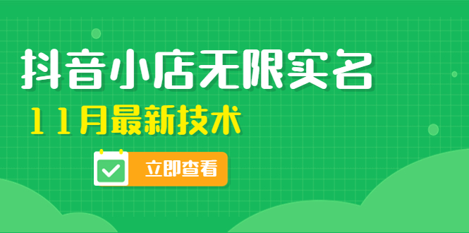 （4388期）外面卖398抖音小店无限实名-11月最新技术，无限开店再也不需要求别人了网赚项目-副业赚钱-互联网创业-资源整合华本网创