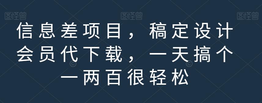 信息差项目，稿定设计会员代下载，一天搞个一两百很轻松【揭秘】网赚项目-副业赚钱-互联网创业-资源整合华本网创