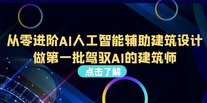 （6811期）从0进阶AI人工智能辅助建筑设计，做第一批驾驭AI的建筑师（22节视频课）网赚项目-副业赚钱-互联网创业-资源整合华本网创