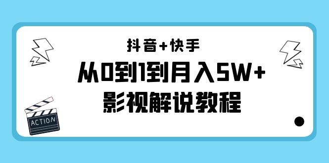 抖音+快手从0到1到月入5W+影视解说教程（更新11月份）-价值999元网赚项目-副业赚钱-互联网创业-资源整合华本网创