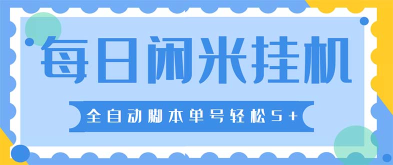 （5144期）最新每日闲米全自动挂机项目 单号一天5+可无限批量放大【全自动脚本+教程】网赚项目-副业赚钱-互联网创业-资源整合华本网创