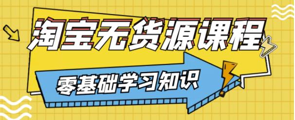 兽爷解惑·淘宝无货源课程，有手就行，只要认字，小学生也可以学会网赚项目-副业赚钱-互联网创业-资源整合华本网创