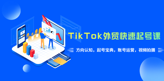 （6000期）TikTok/外贸·快速起号课，方向认知，起号宝典，账号运营，视频拍摄(33节)网赚项目-副业赚钱-互联网创业-资源整合华本网创