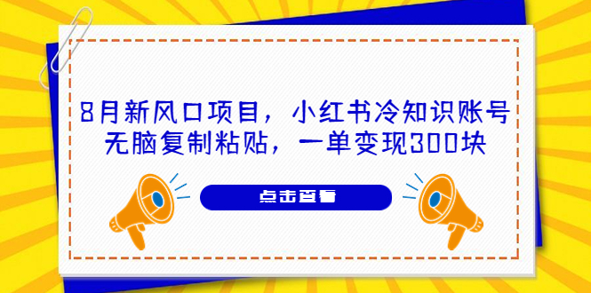 （6717期）8月新风口项目，小红书冷知识账号，无脑复制粘贴，一单变现300块网赚项目-副业赚钱-互联网创业-资源整合华本网创