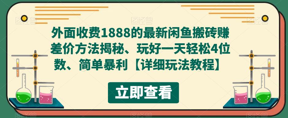 外面收费1888的最新闲鱼搬砖赚差价方法揭秘、玩好一天轻松4位数、简单暴利【详细玩法教程】网赚项目-副业赚钱-互联网创业-资源整合华本网创