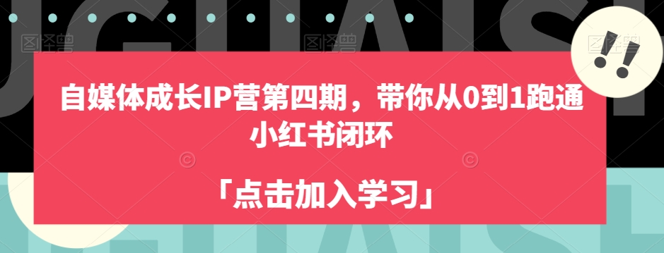 自媒体成长IP营第四期，带你从0到1跑通小红书闭环网赚项目-副业赚钱-互联网创业-资源整合华本网创