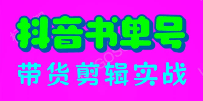 （6455期）抖音书单号带货剪辑实战：手把手带你 起号 涨粉 剪辑 卖货 变现（46节）网赚项目-副业赚钱-互联网创业-资源整合华本网创