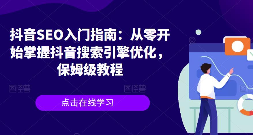 抖音SEO入门指南：从零开始掌握抖音搜索引擎优化，保姆级教程网赚项目-副业赚钱-互联网创业-资源整合华本网创